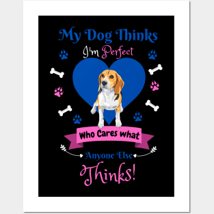 My Dog Thinks I'm Perfect Who Cares What Anyone Else Thinks, Beagle Dog Lover Posters and Art